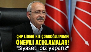 CHP lideri Kılıçdaroğlu'ndan önemli açıklamalar!