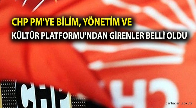 CHP PM'ye Bilim, Yönetim ve Kültür Platformu'ndan girenler belli oldu
