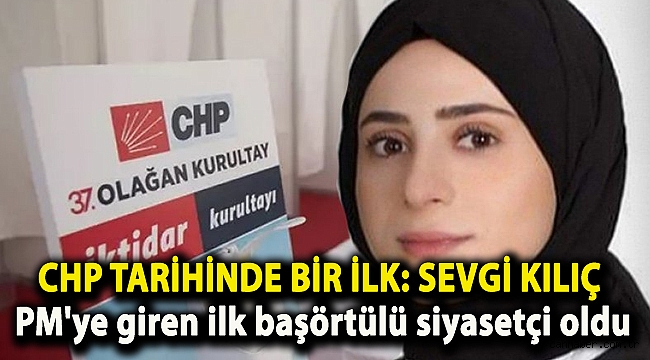 CHP tarihinde bir ilk: Sevgi Kılıç PM'ye giren ilk başörtülü siyasetçi oldu