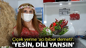 Çiçek yerine 'acı biber demeti': 'Yesin, dili yansın'