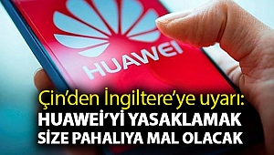Çin’den İngiltere’ye uyarı: Huawei’yi yasaklamak size pahalıya mal olacak