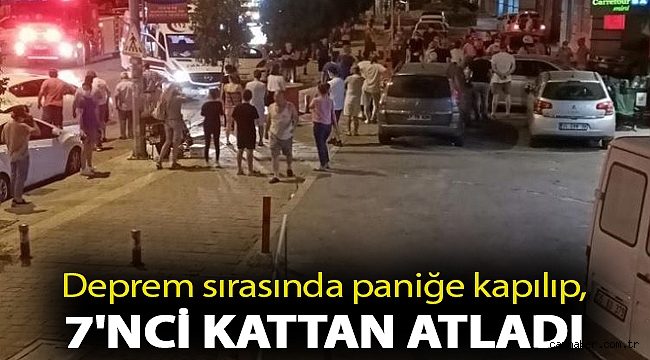 Deprem sırasında paniğe kapılıp, 7'nci kattan atladı