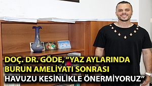 Doç. Dr. Göde, “Yaz aylarında burun ameliyatı sonrası havuzu kesinlikle önermiyoruz”