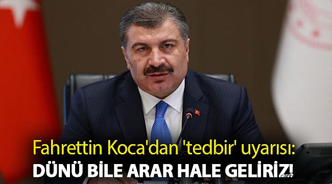 Fahrettin Koca'dan 'tedbir' uyarısı: Dünü bile arar hale geliriz!