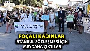 FOÇALI KADINLAR İSTANBUL SÖZLEŞMESİ İÇİN MEYDANA ÇIKTILAR