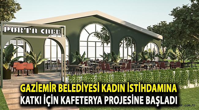 Gaziemir Belediyesi kadın istihdamına katkı için kafeterya projesine başladı