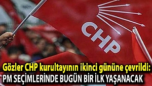Gözler CHP kurultayının ikinci gününe çevrildi: PM seçimlerinde bugün bir ilk yaşanacak