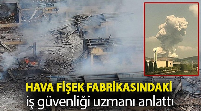 Hava fişek fabrikasındaki iş güvenliği uzmanı anlattı: İşçiler 'burası patlayacak' diyordu