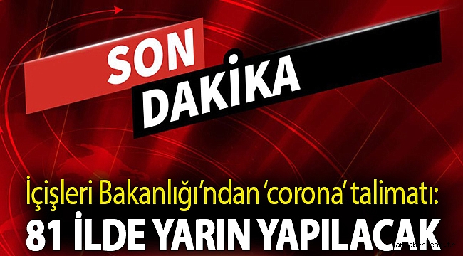 İçişleri Bakanlığı’ndan ‘corona’ talimatı: 81 ilde yarın yapılacak