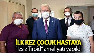 İlk kez çocuk hastaya “İzsiz Tiroid” ameliyatı yapıldı
