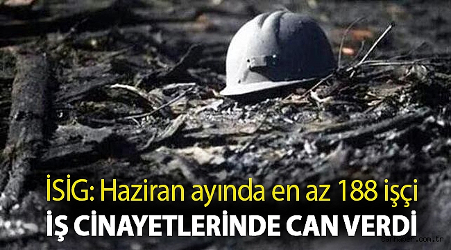 İSİG: Haziran ayında en az 188 işçi iş cinayetlerinde can verdi