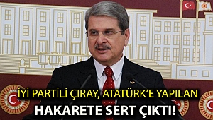 İYİ Partili Çıray, Atatürk’e yapılan hakarete sert çıktı!