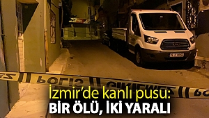 İzmir’de kanlı pusu: Bir ölü, iki yaralı