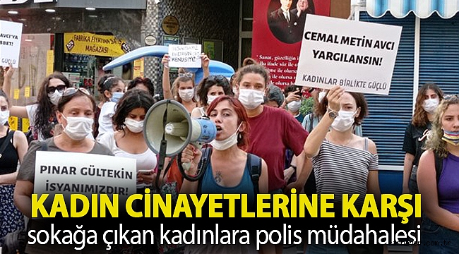 Kadın cinayetlerine karşı sokağa çıkan kadınlara polis müdahalesi