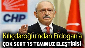 Kılıçdaroğlu’ndan Erdoğan’a çok sert 15 Temmuz eleştirisi