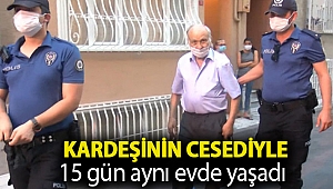 Kötü koku gerçeği ortaya çıkardı: Kardeşinin cesediyle 15 gün aynı evde yaşadı