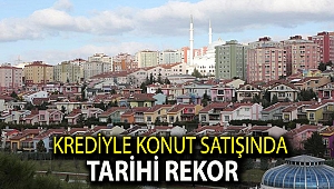 Krediyle konut satışında tarihi rekor!!