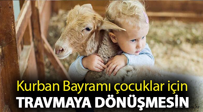 Kurban Bayramı çocuklar için travmaya dönüşmesin