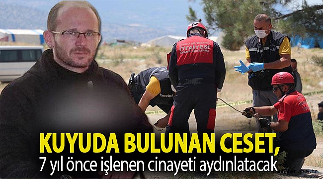 Kuyuda bulunan ceset, 7 yıl önce işlenen cinayeti aydınlatacak