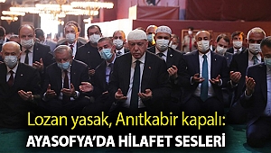 Lozan yasak, Anıtkabir kapalı: Ayasofya’da hilafet sesleri