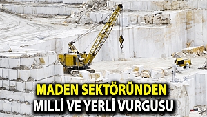 Maden sektöründen milli ve yerli vurgusu