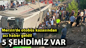 Mersin’de otobüs kazasından acı haber geldi! 5 şehidimiz var