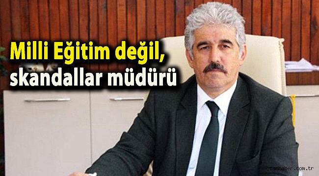 Milli Eğitim değil, skandallar müdürü