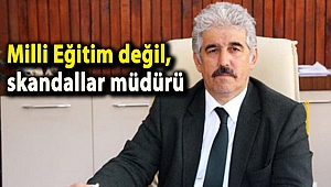 Milli Eğitim değil, skandallar müdürü