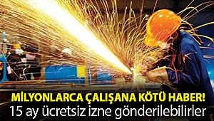 Milyonlarca çalışana kötü haber! 15 ay ücretsiz izne gönderilebilirler