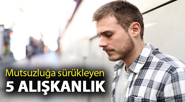 Mutsuzluğa sürükleyen 5 alışkanlık