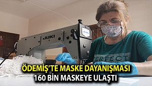 Ödemiş’te maske dayanışması 160 bin maskeye ulaştı