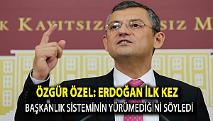 Özgür Özel: Erdoğan ilk kez başkanlık sisteminin yürümediğini söyledi