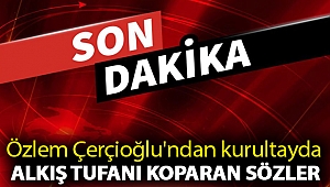 Özlem Çerçioğlu'ndan kurultayda alkış tufanı koparan sözler