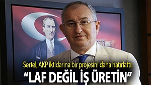 Sertel, AKP iktidarına bir projesini daha hatırlattı: “Laf değil iş üretin”