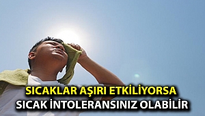 Sıcaklar aşırı etkiliyorsa sıcak intoleransınız olabilir
