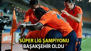 Süper Lig şampiyonu Başakşehir oldu
