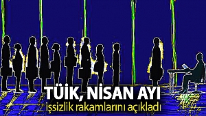 TÜİK, nisan ayı işsizlik rakamlarını açıkladı