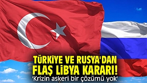 Türkiye ve Rusya'dan flaş Libya kararı! 'Krizin askeri bir çözümü yok'