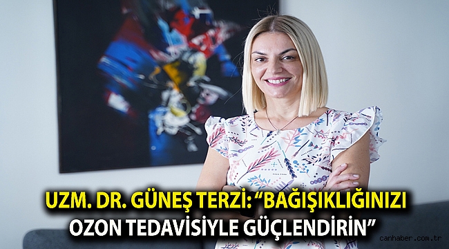 Uzm. Dr. Güneş Terzi: “Bağışıklığınızı ozon tedavisiyle güçlendirin”