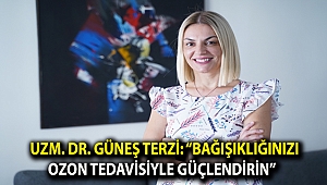 Uzm. Dr. Güneş Terzi: “Bağışıklığınızı ozon tedavisiyle güçlendirin”