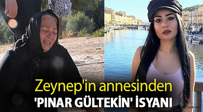 Zeynep'in annesinden 'Pınar Gültekin' isyanı: Benim Zeynep'im gibi öldürdüler
