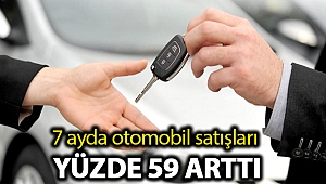 7 ayda otomobil satışları yüzde 59 arttı