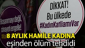 8 aylık hamile kadına eşinden ölüm tehdidi