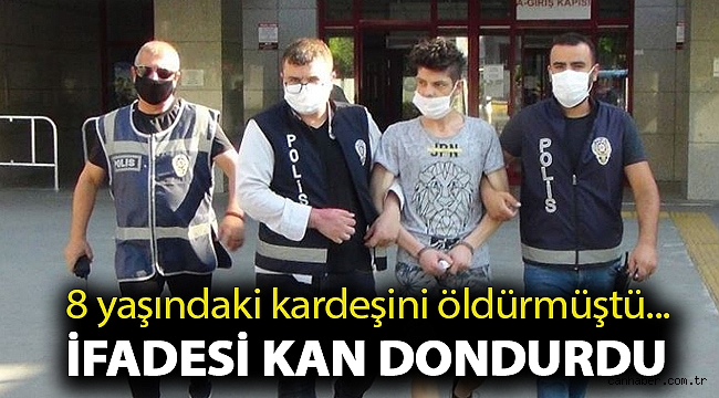 8 yaşındaki kardeşini öldürmüştü... İfadesi kan dondurdu