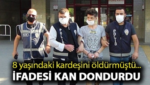 8 yaşındaki kardeşini öldürmüştü... İfadesi kan dondurdu