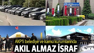AKP'li belediye ve kamu kurumlarında akıl almaz israf