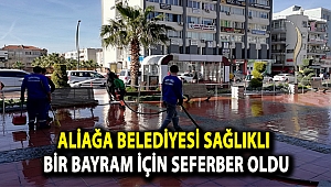 ALİAĞA BELEDİYESİ SAĞLIKLI BİR BAYRAM İÇİN SEFERBER OLDU
