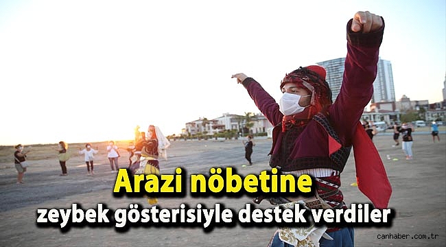 Arazi nöbetine zeybek gösterisiyle destek verdiler