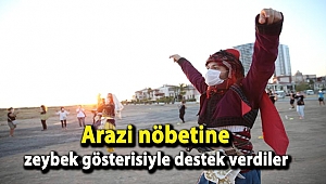 Arazi nöbetine zeybek gösterisiyle destek verdiler
