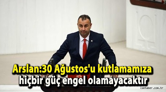 Arslan: 30 Ağustos'u kutlamamıza hiçbir güç engel olamayacaktır